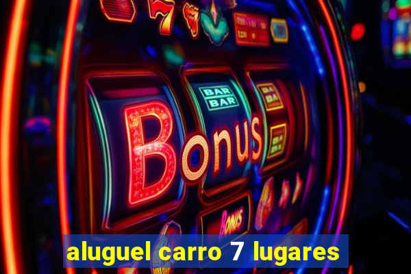 aluguel carro 7 lugares